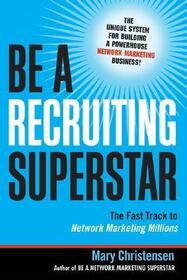 Be a Recruiting Superstar: The Fast Track to Network Marketing Millions