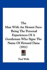 The Man With An Honest Face: Being The Personal Experiences Of A Gentleman Who Signs The Name Of Howard Dana (1911)