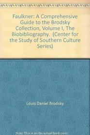 Faulkner: A Comprehensive Guide to the Brodsky Collection, Volume I, The Biobibliography.  (Center for the Study of Southern Culture Series)
