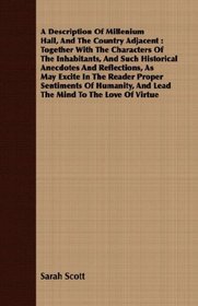 A Description Of Millenium Hall, And The Country Adjacent: Together With The Characters Of The Inhabitants, And Such Historical Anecdotes And Reflections, ... And Lead The Mind To The Love Of Virtue
