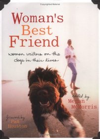 Woman's Best Friend : Women Writers on the Dogs in Their Lives