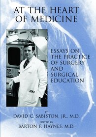At the Heart of Medicine: Essays on the Practice of Surgery And Surgical Education