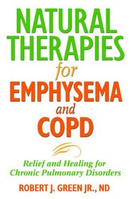 Natural Therapies for Emphysema and COPD: Relief and Healing for Chronic Pulmonary Disorders