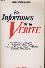 Les infortunes de la verite: Mensonges, erreurs et reniements politiques chez les intellectuels francais de 1934 a nos jours (French Edition)