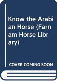 Know the Arabian Horse (Farnam Horse Library)
