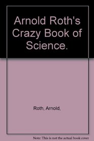 Arnold Roth's Crazy Book of Science.