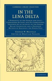 In the Lena Delta: A Narrative of the Search for Lieut-Commander De Long and his Companions, Followed by an Account of the Greely Relief Expedition ... Library Collection - Polar Exploration)