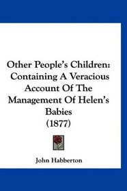 Other People's Children: Containing A Veracious Account Of The Management Of Helen's Babies (1877)