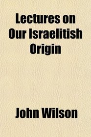 Lectures on Our Israelitish Origin
