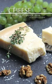 Cheese Weekly Planner 2016: 16 Month Calendar