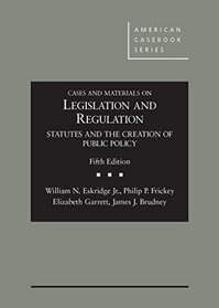 Cases and Materials on Legislation and Regulation: Statutes and the Creation of Public Policy, 5th (American Casebook Series)