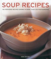 Soup Recipes: 135 inspiring recipes shown in more than 230 photographs