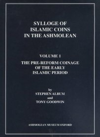 Sylloge of Islamic Coins in the Ashmolean: The Pre-Reform Coinage of the Early Islamic Period (Sylloge of Islamic Coins in the Ashmolean, Volume 1)