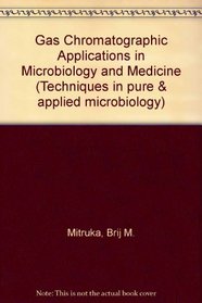 Gas Chromatographic Applications in Microbiology and Medicine (Techniques in Pure  Applied Microbiology)