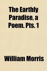 The Earthly Paradise, a Poem. Pts. 1
