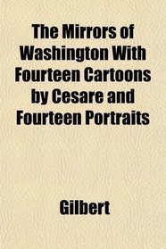 The Mirrors of Washington With Fourteen Cartoons by Cesare and Fourteen Portraits