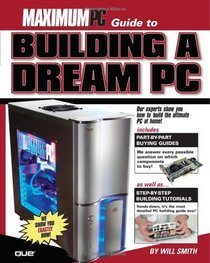 Maximum PC Guide to Building a Dream PC (Maximum PC Guide To...)