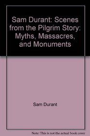 Sam Durant: Scenes from the Pilgrim Story: Myths, Massacres, and Monuments
