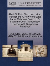 42nd St. Foto Shop, Inc., et al., Petitioners, v. New York State Labor Relations Board. U.S. Supreme Court Transcript of Record with Supporting Pleadings