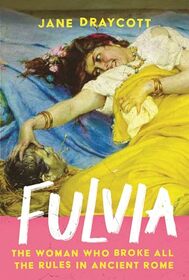 Fulvia: How She Broke All the Rules in Ancient Rome