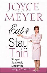 Eat and Stay Thin: Simple, Spiritual, Satisfaction Weight Control