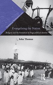 Evangelising the Nation: Religion and the Formation of Naga Political Identity (Transition in Northeastern India)
