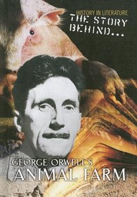 The Story Behind George Orwell's Animal Farm (History in Literature: the Story Behind)