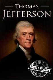 Thomas Jefferson: A Life From Beginning to End