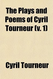 The Plays and Poems of Cyril Tourneur (v. 1)