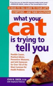 What Your Cat Is Trying to Tell You: A Head-To-Tail Guide to Your Cat's Symptoms-And Their Solutions