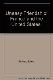 Uneasy Friendship: France and the United States.