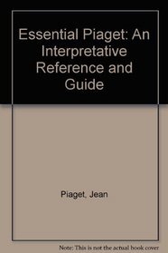 Essential Piaget: An Interpretative Reference and Guide