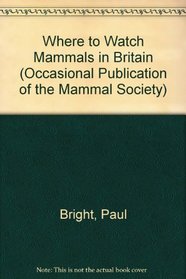 Where to Watch Mammals in Britain (Occasional Publication of the Mammal Society)