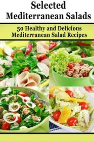 Selected Mediterranean Salads: 50 Healthy and Delicious  Mediterranean Salad Recipes (Mediterranean Diet, Mediterranean Recipes, European Food, Low Cholesterol) (Volume 3)