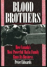 Blood Brothers: How Canadas Most Powerful Mafia Family Runs Its Business