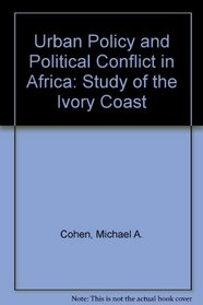 Urban Policy and Political Conflict in Africa: A Study of the Ivory Coast