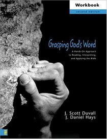Grasping God's Word Workbook : A Hands-On Approach to Reading, Interpreting, and Applying the Bible
