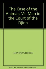 The Case of the Animals Vs. Man in the Court of the Djinn