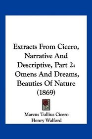 Extracts From Cicero, Narrative And Descriptive, Part 2: Omens And Dreams, Beauties Of Nature (1869)