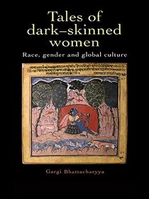 Tales of Dark Skinned Women: Race, Gender and Global Culture