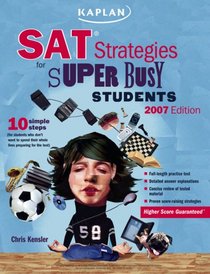 Kaplan SAT Strategies for Super Busy Students 2007: 10 Simple Steps (For Students Who Don't Want to Spend Their Whole Lives Preparing for The Test), 2007 ... Sat Strategies for the Super Busy Students)