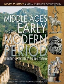 The Middle Ages and the Early Modern Period: From the 5th Century to the 18th Century (Witness to History: A Visual Chronicle of the World)