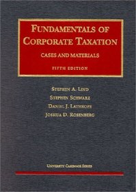 Lind, Schwarz, Lathrope and Rosenberg's Fundamentals of Corporate Taxation (5th Edition; University Casebook Series) (University Casebook Series)