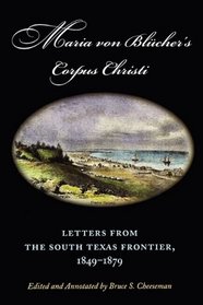 Maria von Blucher's Corpus Christi: Letters from the South Texas Frontier, 1849-1879 (Canseco-Keck History Series)