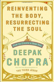 Reinventing the Body, Resurrecting the Soul: How to Create a New You