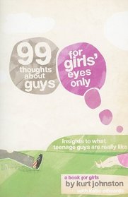 99 Thoughts about Guys for Girls' Eyes Only: Insights to What Teenage Guys Are Really Like