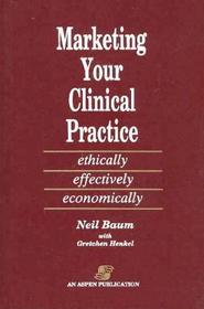 Marketing Your Clinical Practice: Ethically, Effectively, Economically