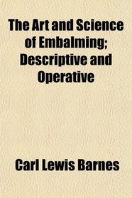 The Art and Science of Embalming; Descriptive and Operative