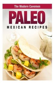Paleo Mexican Recipes (The Modern Cavemen )