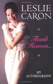 Thank Heaven--: My Autobiography. Leslie Caron